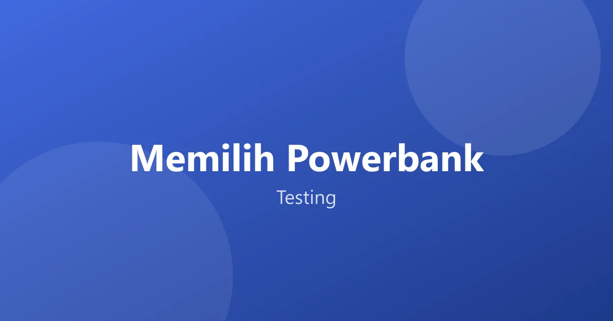 Memilih Powerbank: Angka mAh Bukan Satu-satunya